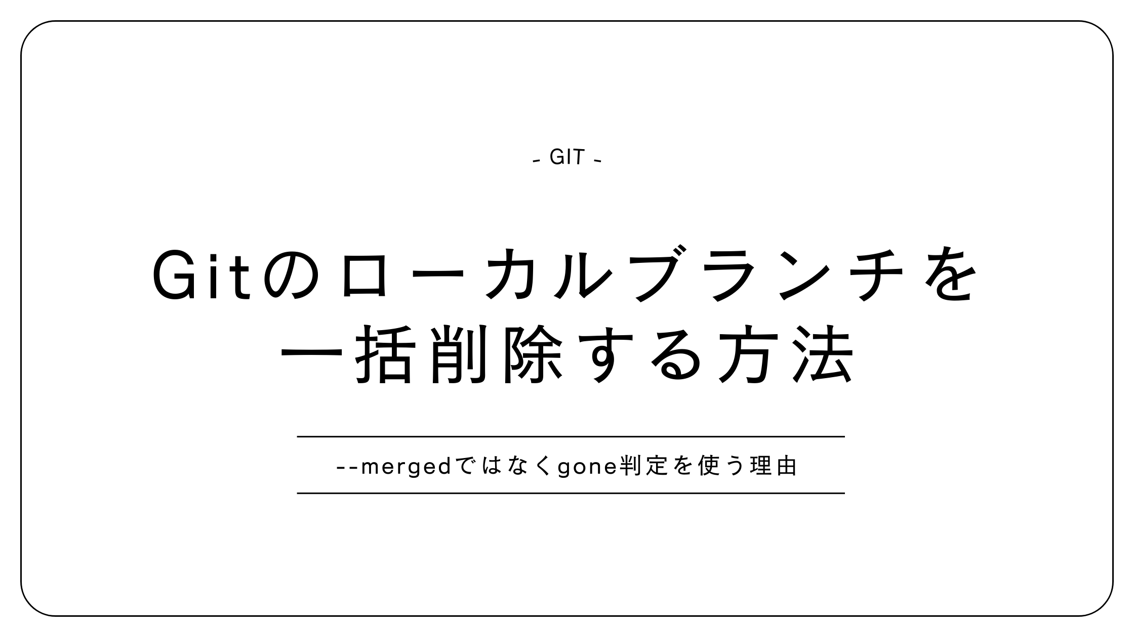 Gitのローカルブランチを一括削除する方法：--mergedではなくgone判定を使う理由