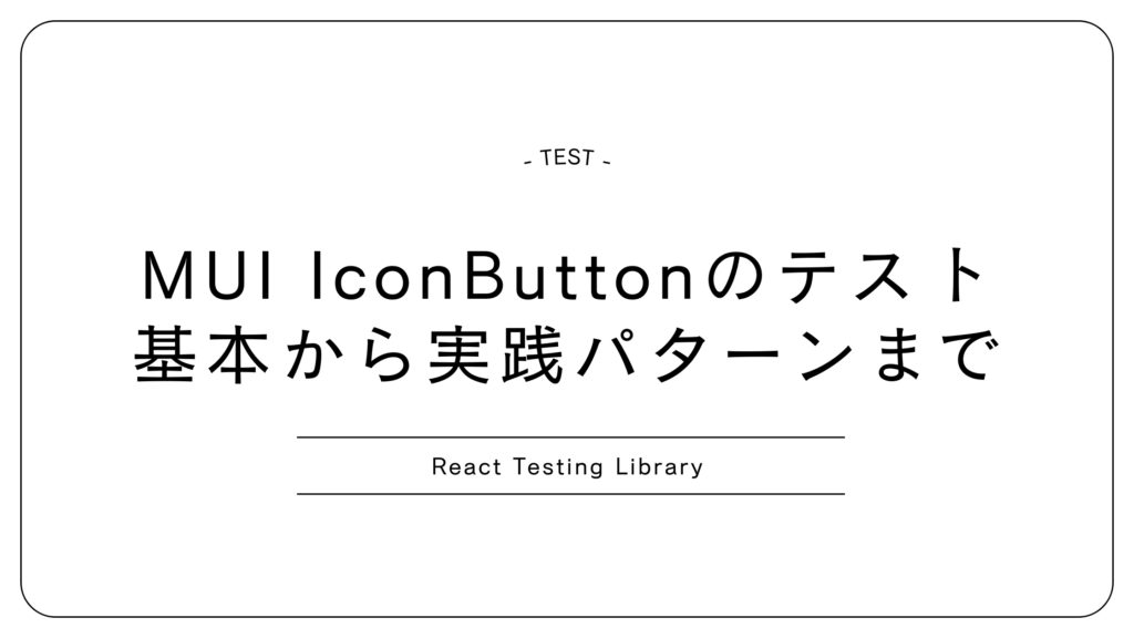 MUI IconButtonテスト：基本から実践パターンまで網羅【React Testing Library】 | 素人エンジニアの苦悩